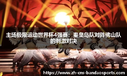 主场极限运动世界杯4强赛:秦皇岛队对阵佛山队的刺激对决