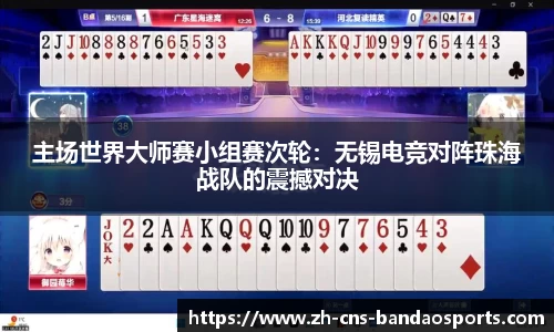 主场世界大师赛小组赛次轮：无锡电竞对阵珠海战队的震撼对决